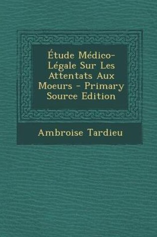 Cover of Etude Medico-Legale Sur Les Attentats Aux Moeurs - Primary Source Edition