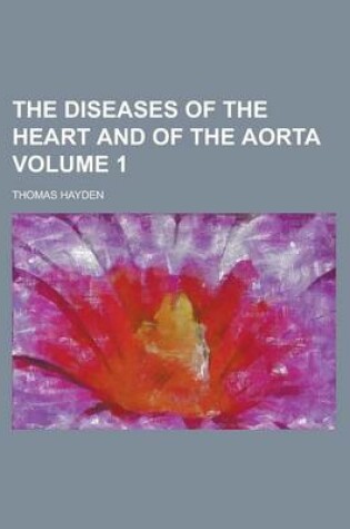 Cover of The Diseases of the Heart and of the Aorta (Volume 1)