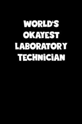 Cover of World's Okayest Laboratory Technician Notebook - Laboratory Technician Diary - Laboratory Technician Journal - Funny Gift for Laboratory Technician