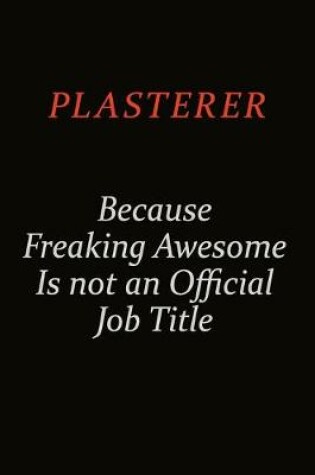 Cover of Plasterer Because Freaking Awesome Is Not An Official Job Title