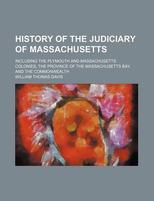 Book cover for History of the Judiciary of Massachusetts; Including the Plymouth and Massachusetts Colonies, the Province of the Massachusetts Bay, and the Commonwealth