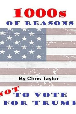 Cover of 1000s of Reasons: Not to Vote for Trump