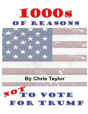Book cover for 1000s of Reasons: Not to Vote for Trump