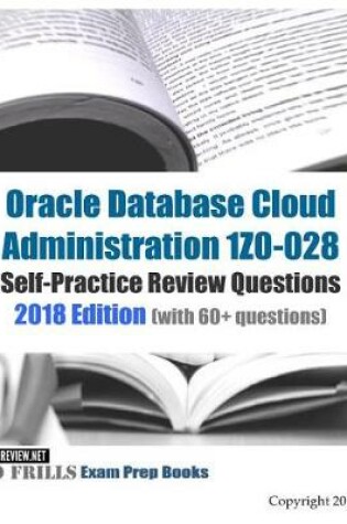 Cover of Oracle Database Cloud Administration 1Z0-028 Self-Practice Review Questions 2018 Edition