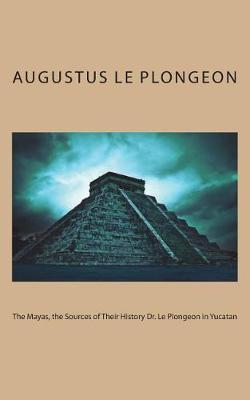 Book cover for The Mayas, the Sources of Their History Dr. Le Plongeon in Yucatan