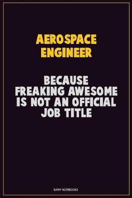 Book cover for aerospace engineer, Because Freaking Awesome Is Not An Official Job Title