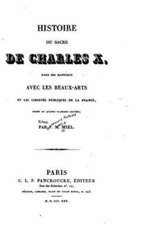 Cover of Histoire du sacre de Charles X, dans ses rapports avec les beaux-arts et les libertes publiques de la France