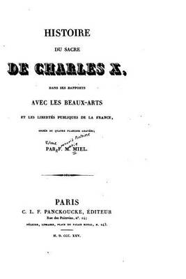 Book cover for Histoire du sacre de Charles X, dans ses rapports avec les beaux-arts et les libertes publiques de la France