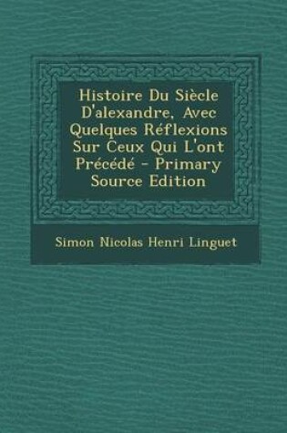 Cover of Histoire Du Siecle D'Alexandre, Avec Quelques Reflexions Sur Ceux Qui L'Ont Precede