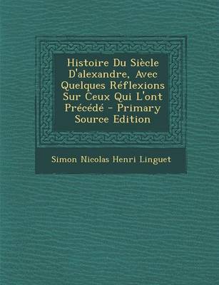 Book cover for Histoire Du Siecle D'Alexandre, Avec Quelques Reflexions Sur Ceux Qui L'Ont Precede