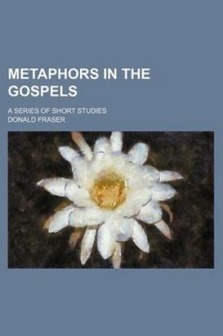 Cover of Metaphors in the Gospels; A Series of Short Studies