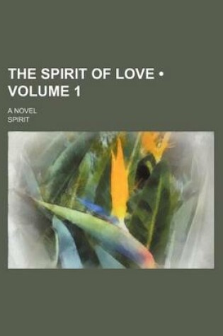 Cover of The Spirit of Love (Volume 1); A Novel