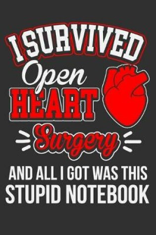 Cover of I Survived Open Heart Surgery And All I Got Was This Stupid Notebook