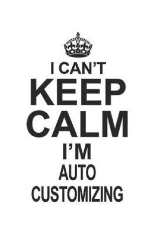 Cover of I Can't Keep Calm I'm Auto Customizing