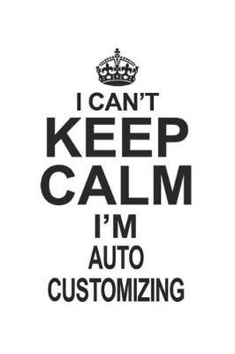 Book cover for I Can't Keep Calm I'm Auto Customizing