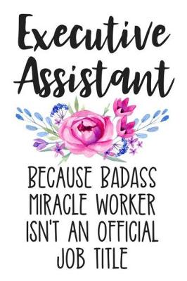 Book cover for Executive Assistant Because Badass Miracle Worker Isn't an Official Job Title