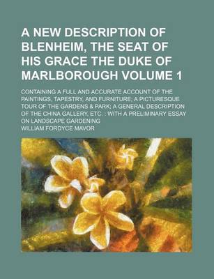 Book cover for A New Description of Blenheim, the Seat of His Grace the Duke of Marlborough Volume 1; Containing a Full and Accurate Account of the Paintings, Tapestry, and Furniture; A Picturesque Tour of the Gardens & Park; A General Description of the China Gallery,