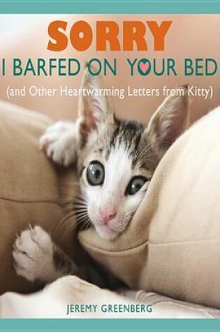 Cover of Sorry I Barfed on Your Bed (and Other Heartwarming Letters from Kitty)