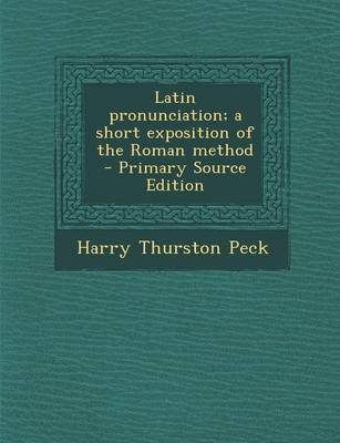 Book cover for Latin Pronunciation; A Short Exposition of the Roman Method - Primary Source Edition