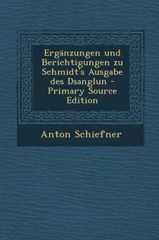 Cover of Erganzungen Und Berichtigungen Zu Schmidt's Ausgabe Des Dsanglun - Primary Source Edition