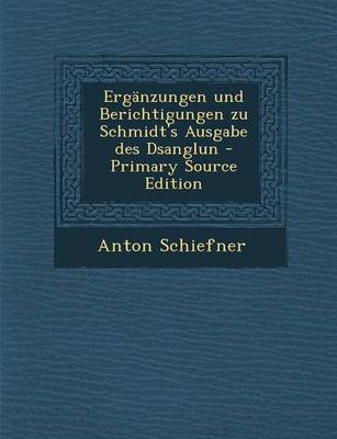 Book cover for Erganzungen Und Berichtigungen Zu Schmidt's Ausgabe Des Dsanglun - Primary Source Edition