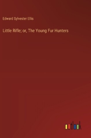 Cover of Little Rifle; or, The Young Fur Hunters