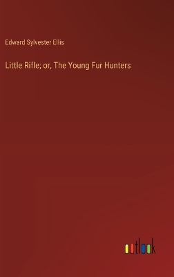 Book cover for Little Rifle; or, The Young Fur Hunters
