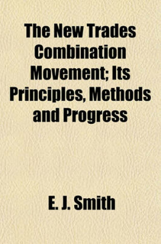 Cover of The New Trades Combination Movement; Its Principles, Methods and Progress