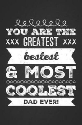 Cover of You Are The Greatest, Bestest & Most Coolest Dad Ever!