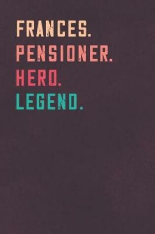 Cover of Frances. Pensioner. Hero. Legend.