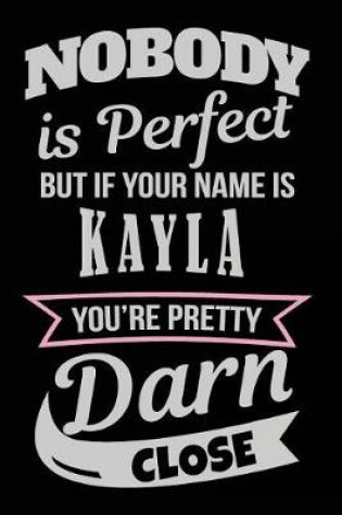 Cover of Nobody Is Perfect But If Your Name Is Kayla You're Pretty Darn Close