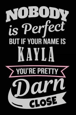 Book cover for Nobody Is Perfect But If Your Name Is Kayla You're Pretty Darn Close