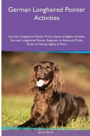 Cover of German Longhaired Pointer Activities German Longhaired Pointer Tricks, Games & Agility. Includes