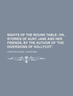 Book cover for Nights of the Round Table; Or, Stories of Aunt Jane and Her Friends, by the Author of 'The Diversions of Hollycot'.