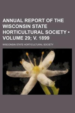 Cover of Annual Report of the Wisconsin State Horticultural Society (Volume 29; V. 1899)