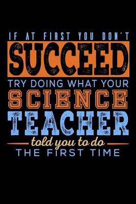 Book cover for If At First You Don't Succeed Try Doing What Your Science Teacher Told You To Do The First Time