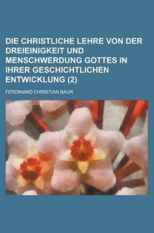 Cover of Die Christliche Lehre Von Der Dreieinigkeit Und Menschwerdung Gottes in Ihrer Geschichtlichen Entwicklung (2 )