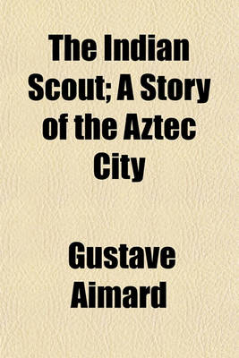 Book cover for The Indian Scout; A Story of the Aztec City