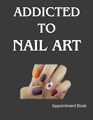 Book cover for Addicted To Nail Art Appointment Book