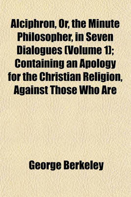 Book cover for Alciphron, Or, the Minute Philosopher, in Seven Dialogues (Volume 1); Containing an Apology for the Christian Religion, Against Those Who Are