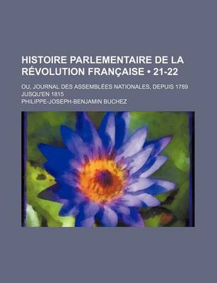 Book cover for Histoire Parlementaire de La Revolution Francaise (21-22); Ou, Journal Des Assemblees Nationales, Depuis 1789 Jusqu'en 1815