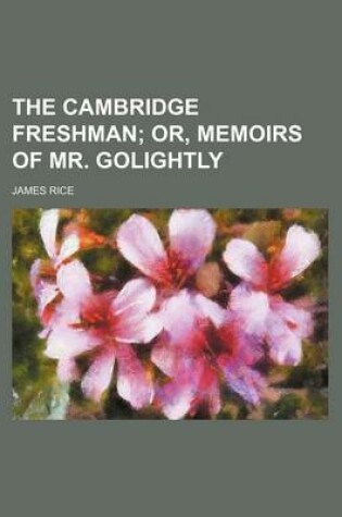 Cover of The Cambridge Freshman; Or, Memoirs of Mr. Golightly