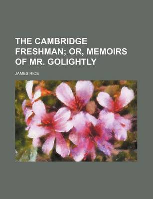 Book cover for The Cambridge Freshman; Or, Memoirs of Mr. Golightly