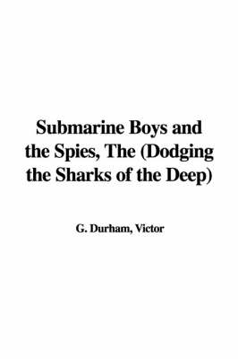 Book cover for Submarine Boys and the Spies, the (Dodging the Sharks of the Deep)