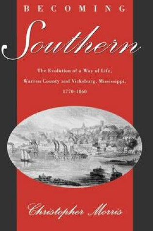 Cover of Becoming Southern: The Evolution of a Way of Life, Warren County and Vicksburg, Mississippi, 1760-1860