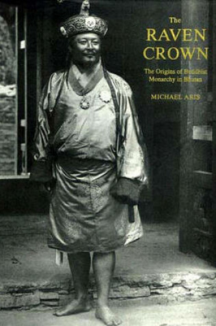 Cover of Raven Crown, The: The Origins Of Buddhist Monarchy In Bhutan