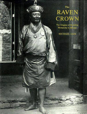 Book cover for Raven Crown, The: The Origins Of Buddhist Monarchy In Bhutan