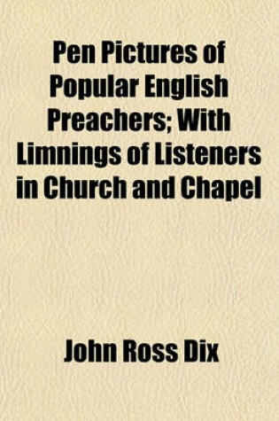 Cover of Pen Pictures of Popular English Preachers; With Limnings of Listeners in Church and Chapel