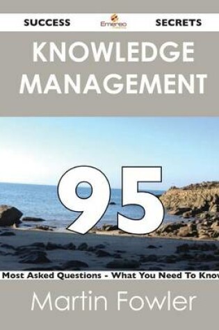 Cover of Knowledge Management 95 Success Secrets - 95 Most Asked Questions on Knowledge Management - What You Need to Know