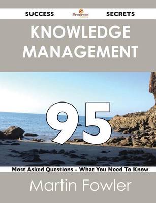 Book cover for Knowledge Management 95 Success Secrets - 95 Most Asked Questions on Knowledge Management - What You Need to Know